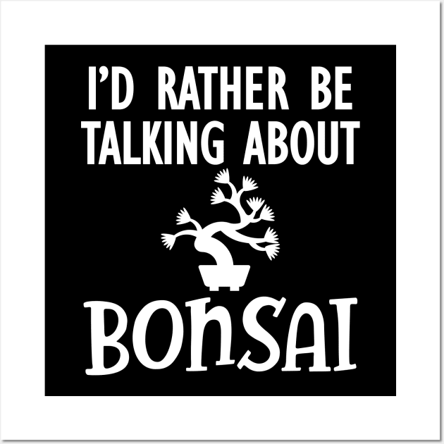 Bonsai - I'd rather be talking about bonsai Wall Art by KC Happy Shop